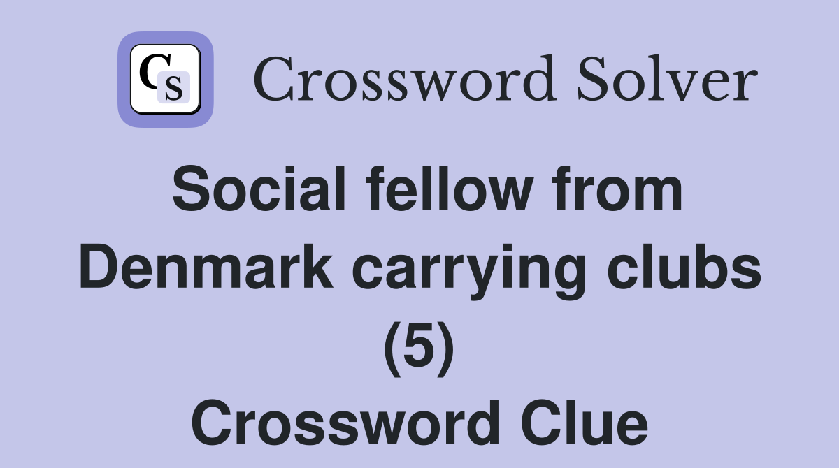 Social fellow from Denmark carrying clubs (5) Crossword Clue Answers Crossword Solver